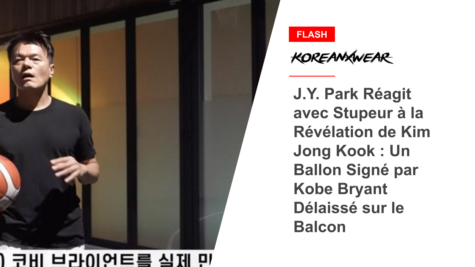 J.Y. Park Réagit avec Stupeur à la Révélation de Kim Jong Kook : Un Ballon Signé par Kobe Bryant Délaissé sur le Balcon