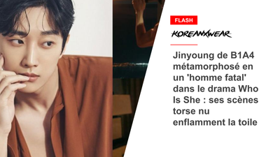 Jinyoung de B1A4 métamorphosé en un 'homme fatal' dans le drama Who Is She : ses scènes torse nu enflamment la toile