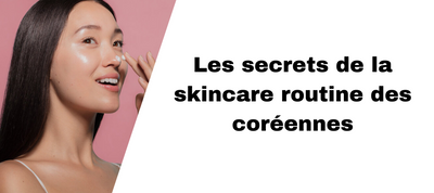 Les secrets de la skincare routine des femmes coréennes : Comment obtenir une peau éclatante