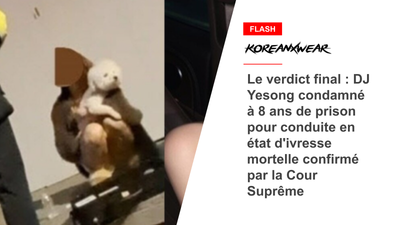 Le verdict final : DJ Yesong condamné à 8 ans de prison pour conduite en état d'ivresse mortelle confirmé par la Cour Suprême